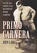Primo Carnera: The Life and Career of the Heavyweight Boxing Champion