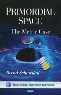 Primordial Space: The Metric Case