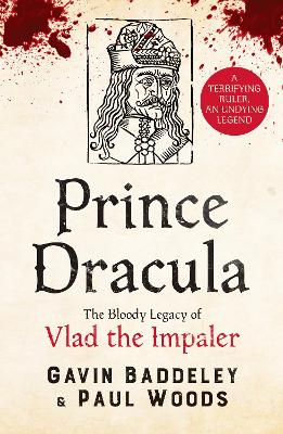 Prince Dracula: The Bloody Legacy of Vlad the Impaler - Baddeley, Gavin, and Woods, Paul