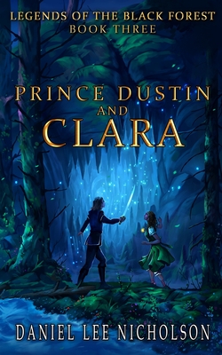 Prince Dustin and Clara: Legends of the Black Forest (Book Three) - Nicholson, Daniel Lee, and Da Silva, Silvino (Foreword by)