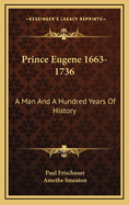Prince Eugene 1663-1736: A Man and a Hundred Years of History