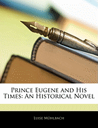 Prince Eugene and His Times: An Historical Novel