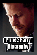 Prince Harry biography: The Untold Journey of a Royal Rebel Who Gave Up a Crown to Find His Voice and Freedom