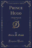 Prince Hugo, Vol. 3 of 3: A Bright Episode (Classic Reprint)