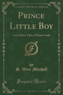 Prince Little Boy: And Other Tales of Fairy-Land (Classic Reprint)