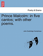 Prince Malcolm: In Five Cantos; With Other Poems.