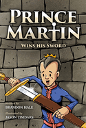 Prince Martin Wins His Sword: A Classic Tale about a Boy Who Discovers the True Meaning of Courage, Grit, and Friendship