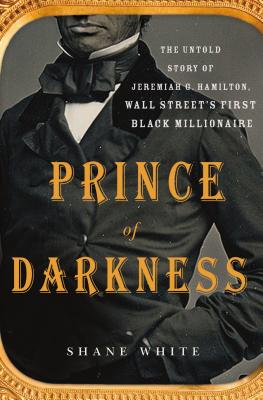 Prince of Darkness: The Untold Story of Jeremiah G. Hamilton, Wall Street S First Black Millionaire - White, Shane