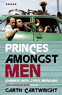 Princes Amongst Men: Journeys With Gypsy Musicians