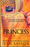 Princess: A True Story of Life Behind the Veil in Saudi Arab
