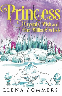 Princess Crystal's Wish and One Million Orchids - Sommers, Elena