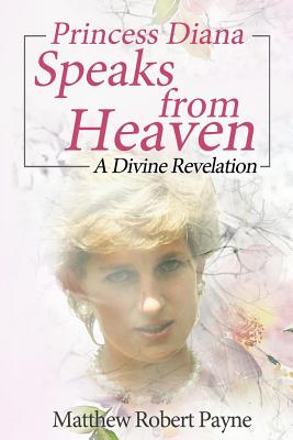 Princess Diana Speaks from Heaven: A Divine Revelation - Payne, Matthew Robert