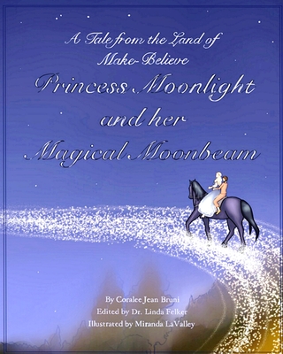 Princess Moonlight and Her Magical Moonbeam: A Tale From the Land of Make-Believe - Felker, Linda Fox (Editor), and Bruni, Coralee Jean