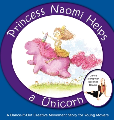 Princess Naomi Helps a Unicorn: A Dance-It-Out Creative Movement Story for Young Movers - A Dance, Once Upon