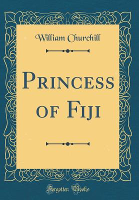 Princess of Fiji (Classic Reprint) - Churchill, William