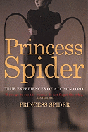 Princess Spider: True Experiences from a Dominatrix