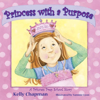 Princess with a Purpose - Chapman, Kelly, and Lyon, Tammie