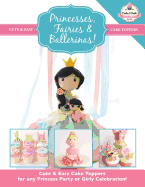 Princesses, Fairies & Ballerinas!: Cute & Easy Cake Toppers for Any Princess Party or Girly Celebration (Cute & Easy Cake Toppers Collection) - The Cake & Bake Academy