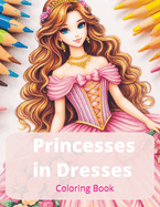 Princesses in Dresses: 50 Unique Princesses Wearing Elegant Dresses, Gowns, Wedding Attire and Fairy Tale Clothing (Fashion Coloring Book for Adults & Teens)