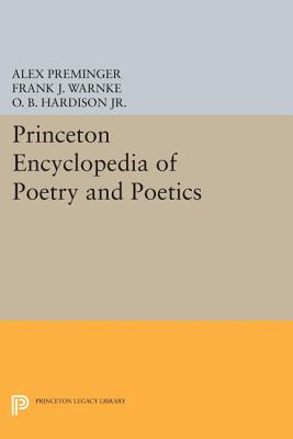 Princeton Encyclopedia of Poetry and Poetics - Preminger, Alex (Editor), and Warnke, Frank J. (Editor), and Hardison, O. B. (Editor)