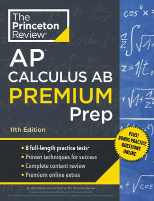 Princeton Review AP Calculus AB Premium Prep, 11th Edition: 8 Practice Tests + Complete Content Review + Strategies & Techniques - The Princeton Review, and Khan, David