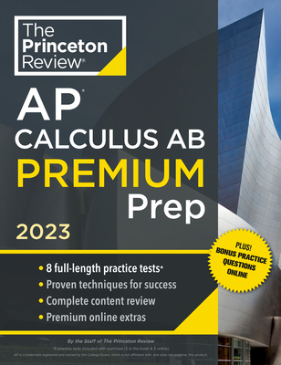 Princeton Review AP Calculus AB Premium Prep, 2023: 8 Practice Tests + Complete Content Review + Strategies & Techniques - The Princeton Review, and Khan, David