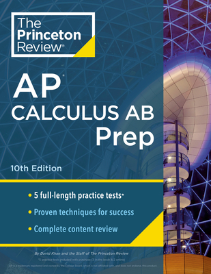 Princeton Review AP Calculus AB Prep, 10th Edition: 5 Practice Tests + Complete Content Review + Strategies & Techniques - The Princeton Review, and Khan, David