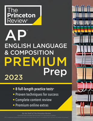 Princeton Review AP English Language & Composition Premium Prep, 2023: 8 Practice Tests + Complete Content Review + Strategies & Techniques - The Princeton Review
