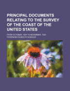 Principal Documents Relating to the Survey of the Coast of the United States Since 1816