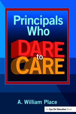 Principals Who Dare to Care - Place, A. William