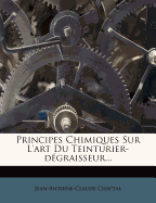 Principes Chimiques Sur L'Art Du Teinturier-D Graisseur...