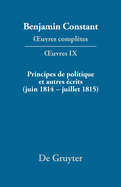 Principes de Politique Et Autres crits (Juin 1814-Juillet 1815). Libert de la Presse, Responsabilit Des Ministres, Mmoires de Juliette, Acte Additionel Etc.