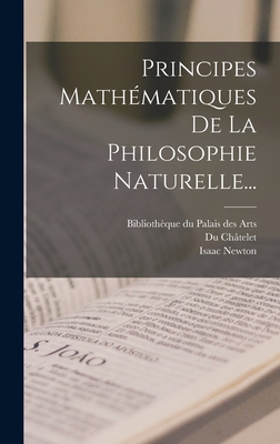 Principes Mathematiques de La Philosophie Naturelle... - Newton, Isaac, and Ch?telet, Du, and Biblioth?que Du Palais Des Arts (Creator)