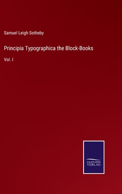 Principia Typographica the Block-Books: Vol. I - Sotheby, Samuel Leigh