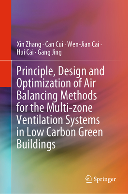 Principle, Design and Optimization of Air Balancing Methods for the Multi-Zone Ventilation Systems in Low Carbon Green Buildings - Zhang, Xin, and Cui, Can, and Cai, Wen-Jian