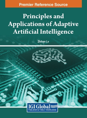 Principles and Applications of Adaptive Artificial Intelligence - Lv, Zhihan (Editor)