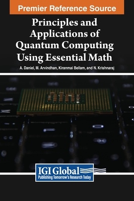 Principles and Applications of Quantum Computing Using Essential Math - Daniel, A (Editor), and Arvindhan, M (Editor), and Bellam, Kiranmai (Editor)