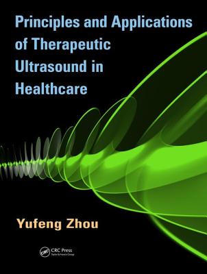 Principles and Applications of Therapeutic Ultrasound in Healthcare - Zhou, Yufeng