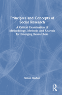 Principles and Concepts of Social Research: A Critical Examination of Methodology, Methods and Analysis for Emerging Researchers