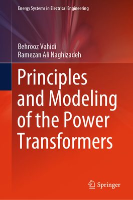 Principles and Modeling of the Power Transformers - Vahidi, Behrooz, and Naghizadeh, Ramezan Ali