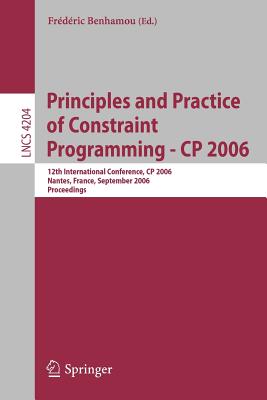 Principles and Practice of Constraint Programming - Cp 2006: 12th International Conference, Cp 2006, Nantes, France, September 25-29, 2006, Proceedings - Benhamou, Frdric (Editor)