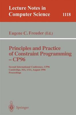 Principles and Practice of Constraint Programming - Cp'96: Second International Conference, Cp '96, Cambridge, Ma, Usa, August 19 - 22, 1996. Proceedings - Freuder, Eugene C (Editor)