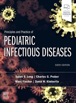 Principles and Practice of Pediatric Infectious Diseases - Long, Sarah S, MD (Editor), and Prober, Charles G, MD (Editor), and Fischer, Marc, MD, MPH (Editor)