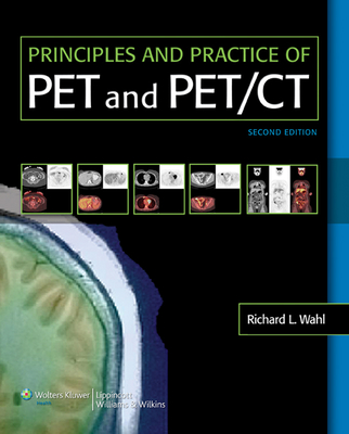 Principles and Practice of PET and PET/CT - Wahl, Richard L, MD (Editor), and Beanlands, Robert S B, MD, Frcpc, Facc