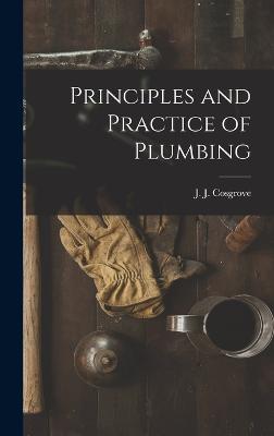 Principles and Practice of Plumbing - Cosgrove, J J (John Joseph) B 1869 (Creator)