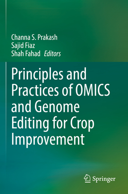 Principles and Practices of OMICS and Genome Editing for Crop Improvement - Prakash, Channa S. (Editor), and Fiaz, Sajid (Editor), and Fahad, Shah (Editor)