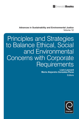 Principles and Strategies to Balance Ethical, Social and Environmental Concerns with Corporate Requirements - Gonzalez-Perez, Maria Alejandra (Editor), and Leonard, Liam (Editor)