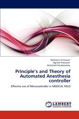 Principle's and Theory of Automated Anesthesia controller - Srinivasan, Hariharan, and Prakasam, Vignesh, and Kandaswamy, Venkatesh