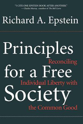 Principles for a Free Society: Reconciling Individual Liberty with the Common Good - Epstein, Richard a