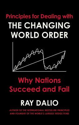 Principles for Dealing with the Changing World Order: Why Nations Succeed or Fail - Dalio, Ray